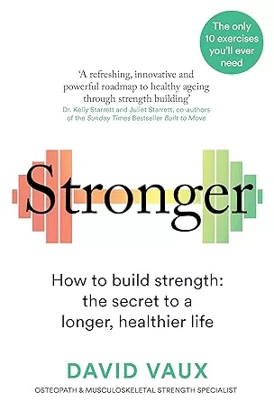 Stronger: How to build strength: the secret to a longer healthier life